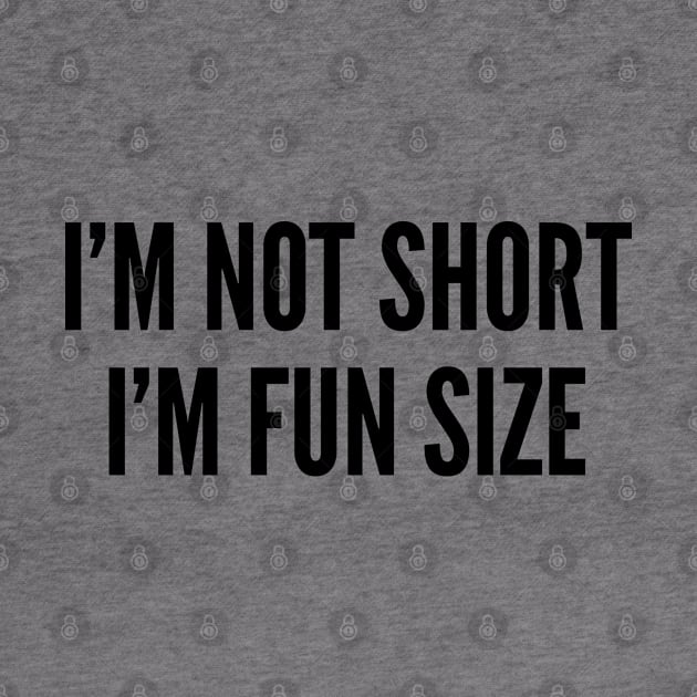 Cute - I'm Not Short I'm Fun Size - Funny Joke Statement Humor Slogan by sillyslogans